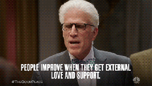 A gif of Michael from The Good Place stating that people improve when they get external love and support.