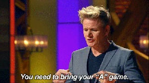 A gif of Gordon Ramsay telling cooks to bring their A game.